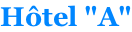 Hôtel "A"